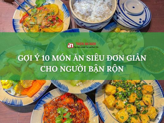 GỢI Ý 10 MÓN ĂN SIÊU ĐƠN GIẢN CHO NGƯỜI BẬN RỘN