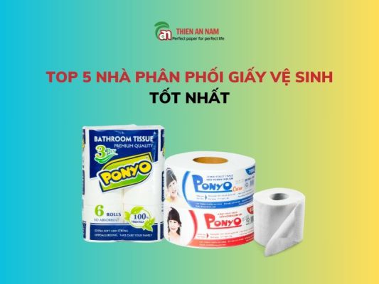 Top 5 nhà phân phối giấy vệ sinh tốt nhất