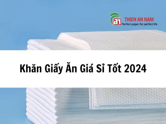 Khăn Giấy Ăn Giá Sỉ Tốt 2024