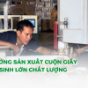 Xưởng Sản Xuất Cuộn Giấy Vệ Sinh Lớn Chất Lượng